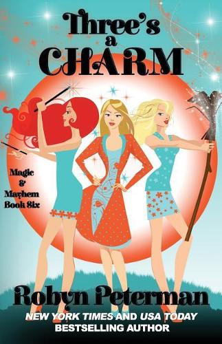 Three's a Charm: Magic and Mayhem Book Six Robyn Peterman 9781984376947