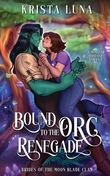Bound to the Orc Renegade: A Monster Fantasy Romance Krista Luna 9798349244025