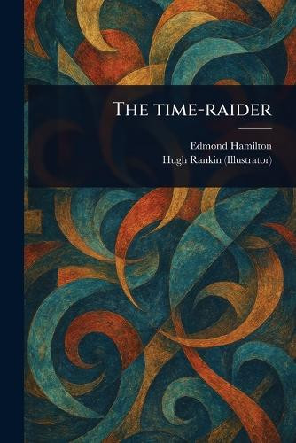 The Time-raider Edmond Hamilton 9781023549165