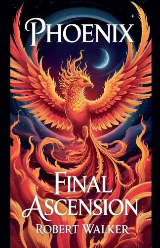 Phoenix - Final Ascension Robert Walker 9798230564119
