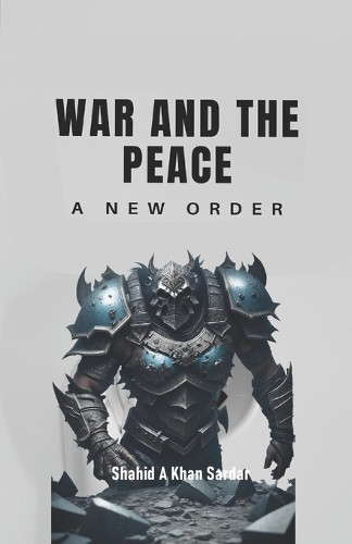 War And The Peace: A New Order Shahid A Khan Sardar 9798281979894