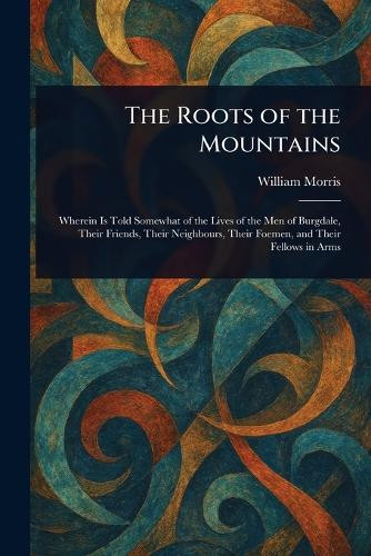 The Roots of the Mountains William Morris 9781023055420