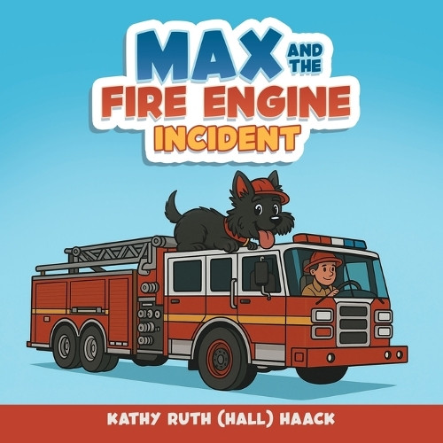 Max and the Fire Engine Incident Kathy Ruth (Hall) Haack 9798893916591