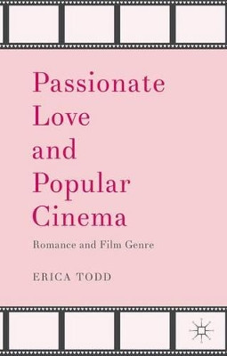 Passionate Love and Popular Cinema: Romance and Film Genre Erica Todd 9781137295378