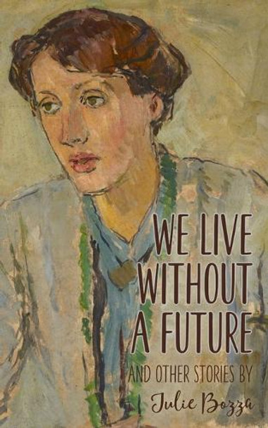We Live Without a Future and other stories Julie Bozza 9781925869392