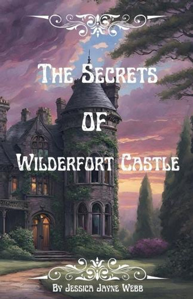 The Secrets of Wilderfort Castle Jessica Jayne Webb 9798231729883