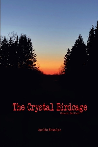 The Crystal Birdcage: Second Edition Apollo Kowalyk 9798231717859