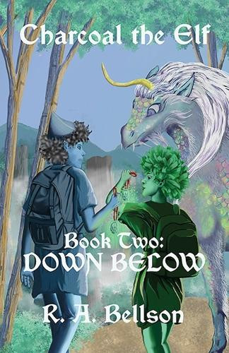 Charcoal the Elf, Book Two: Down Below: Down Below R A Bellson 9798991042222