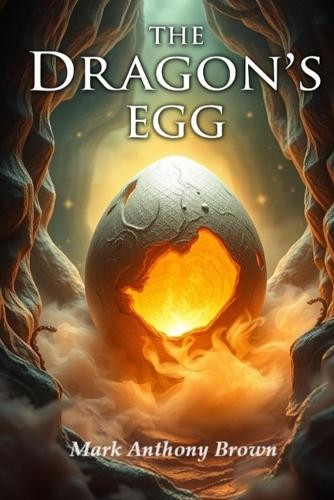 The Dragon's Egg Mark Anthony Brown 9798307750926