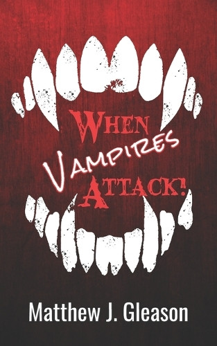 When Vampires Attack! Matthew J Gleason 9798860517981