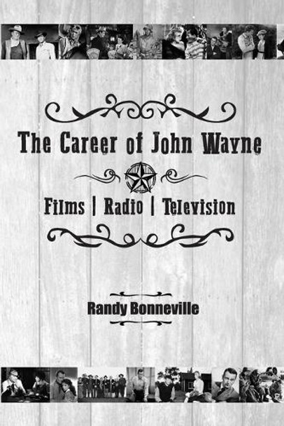 The Career of John Wayne - Films, Radio, Television Randy Bonneville 9798887716879