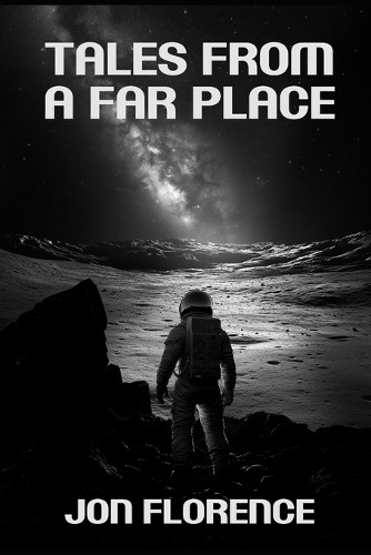 Tales from a Far Place Jon Florence 9798301909603