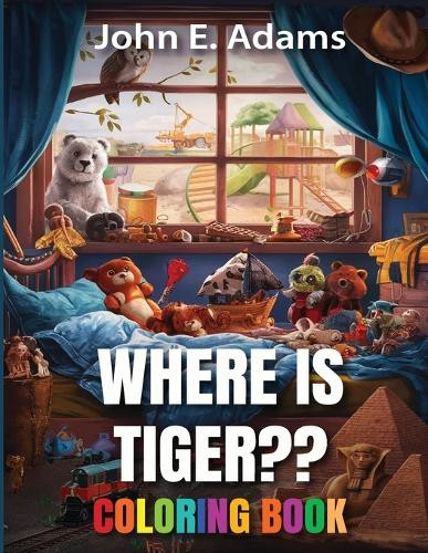 Where Is Tiger: Coloring Book John E Adams 9798348586362