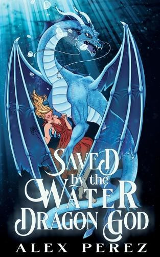 Saved By The Water Dragon God Alex Perez 9798348546809