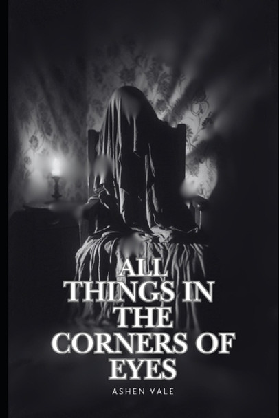 All Things In The Corners Of Eyes Ashen K Vale 9798314088685