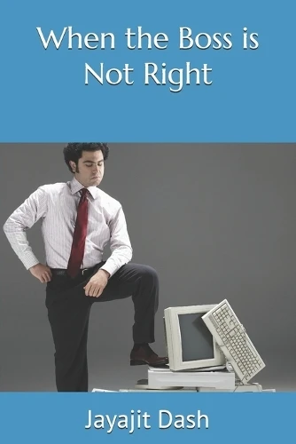 When the Boss is Not Right Jayajit Dash 9798314562222