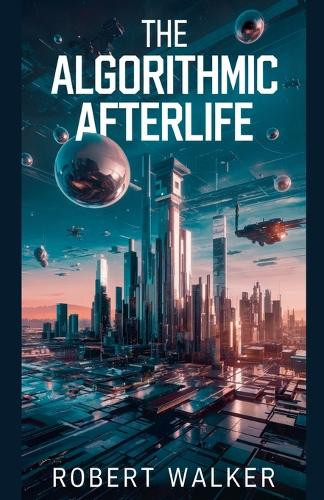 The Algorithmic Afterlife Robert Walker 9798227287618