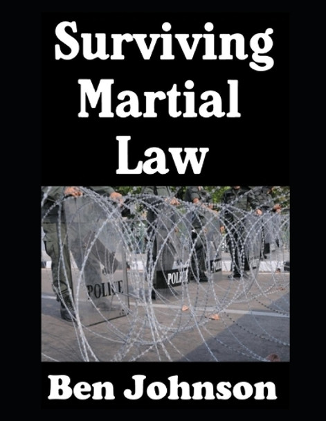 Surviving Martial Law: The Ordinary Civilian's Guide To Preparedness Ben Johnson 9798315197133
