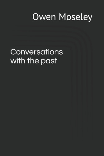 Conversations with the past Owen Moseley 9798314049549