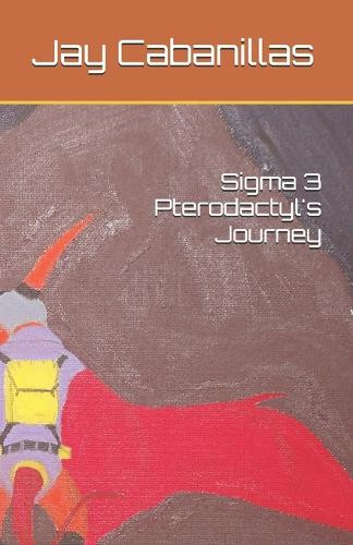 Sigma 3 Pterodactyl's Journey Jay Cabanillas 9798315820116