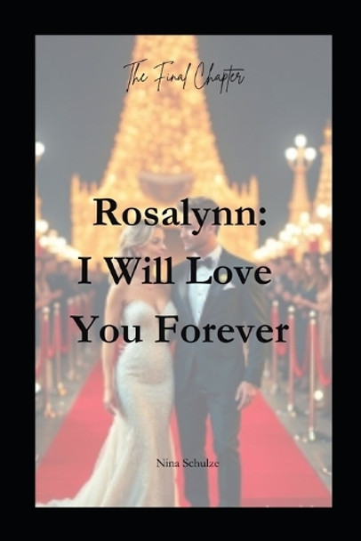 Rosalynn: I Will Love You Forever: The Final Chapter Nina Schulze 9798310277069
