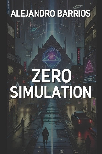 Zero Simulation: The code is broken. The soul is waking up. Alejandro Barrios Silveira 9798316015962