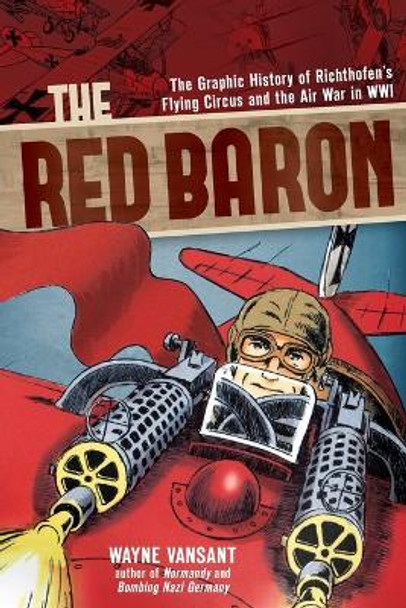 The Red Baron: The Graphic History of Richthofen's Flying Circus and the Air War in WWI Wayne Vansant 9780760346020
