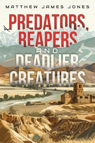 Predators, Reapers and Deadlier Creatures Matthew James Jones 9781998501120