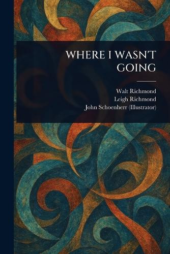 Where I Wasn't Going Walt Richmond 9781023376037