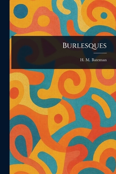 Burlesques H M (Henry Mayo) Bateman 9781023375153