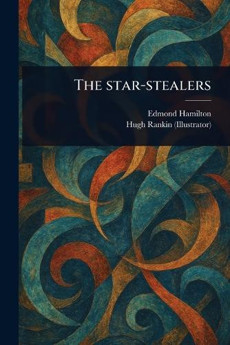 The Star-stealers Edmond Hamilton 9781023556347