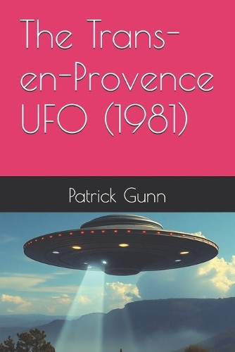 The Trans-en-Provence UFO (1981) Patrick Gunn 9798280296381