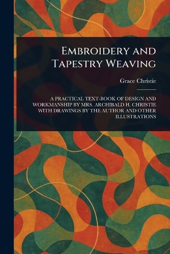 Embroidery and Tapestry Weaving Grace Christie 9781023074292