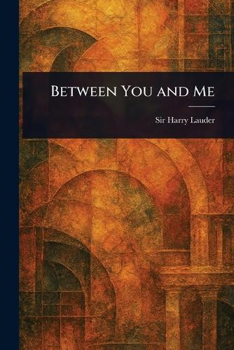 Between You and Me Sir Harry Lauder 9781023093545