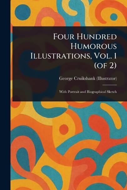 Four Hundred Humorous Illustrations, Vol. 1 (of 2) George Cruikshank 9781023411646