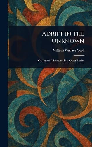 Adrift in the Unknown William Wallace Cook 9781023409445