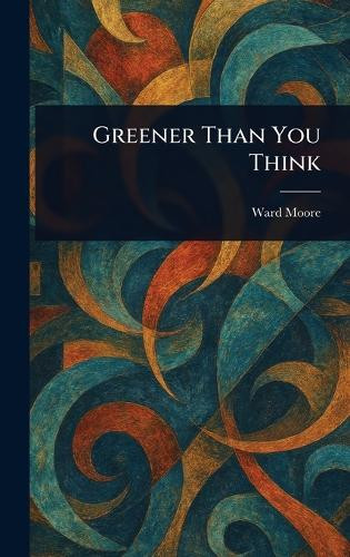 Greener Than You Think Ward Moore 9781023021524
