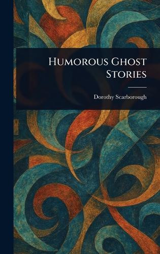 Humorous Ghost Stories Dorothy Scarborough 9781023161732