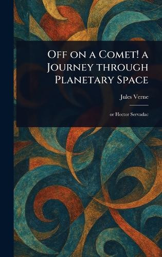 Off on a Comet! a Journey Through Planetary Space Jules Verne 9781022988781