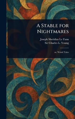 A Stable for Nightmares Joseph Sheridan Le Fanu 9781023143080