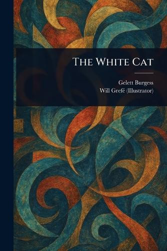 The White Cat Gelett Burgess 9781023340670