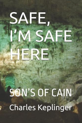 Safe, I'm Safe Here: Son's of Cain Charles Keplinger 9798317483760