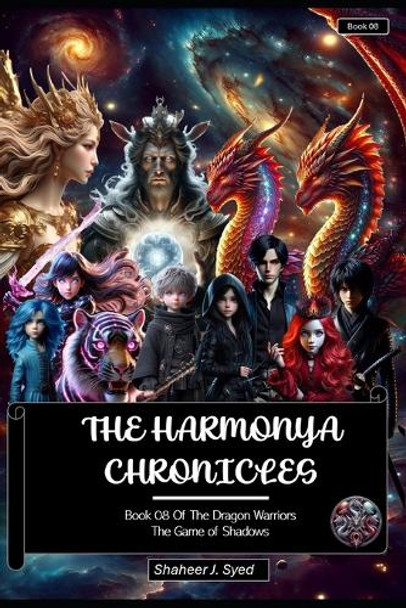 The Harmonya Chronicles Book 08 Of The Dragon Warriors: The Game of Shadows Shaheer J Syed 9798282172232