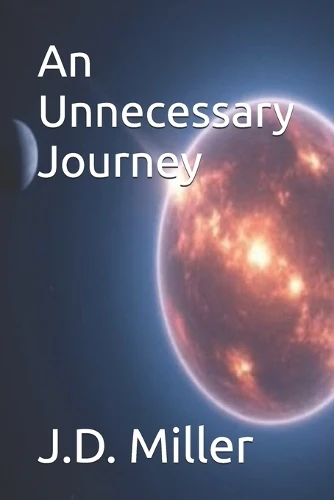 An Unnecessary Journey J D Miller 9798281667067
