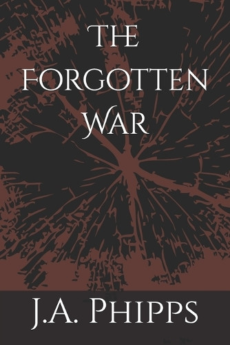 The Forgotten War Joseph Anthony Phipps 9798311178884