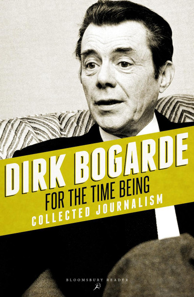 For the Time Being: Collected Journalism Dirk Bogarde 9781448208289