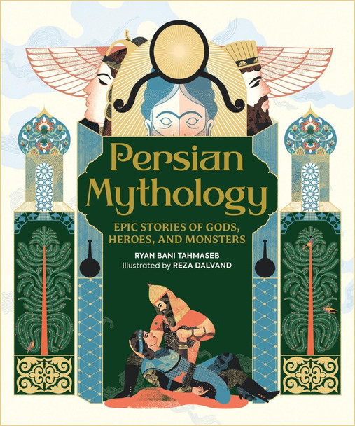 Persian Mythology: Epic Stories of Gods, Heroes, and Monsters Reza Dalvand 9780762489763