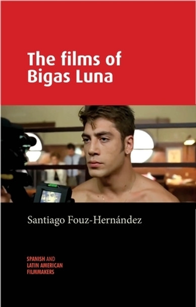 The Films of Bigas Luna Santiago Fouz-Hernandez 9780719090431