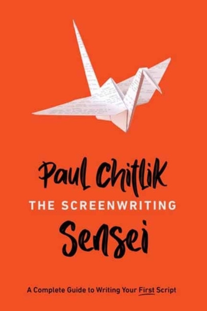The Screenwriting Sensei: A Complete Guide to Writing Your First Script Paul Chitlik 9781615933631