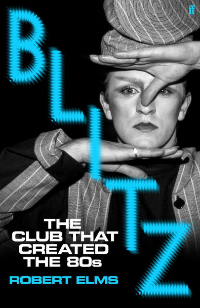 Blitz: The Club That Created the Eighties Robert Elms 9780571394180